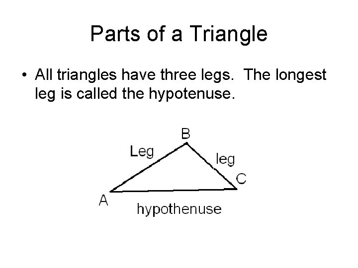 Parts of a Triangle • All triangles have three legs. The longest leg is