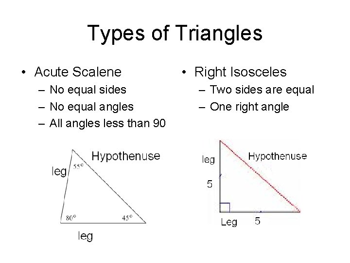 Types of Triangles • Acute Scalene – No equal sides – No equal angles