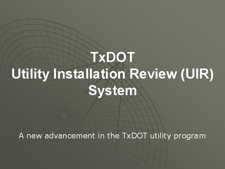 Tx. DOT Utility Installation Review (UIR) System A new advancement in the Tx. DOT