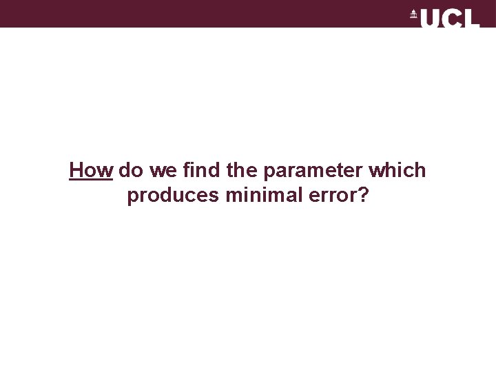 How do we find the parameter which produces minimal error? 