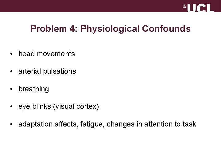 Problem 4: Physiological Confounds • head movements • arterial pulsations • breathing • eye