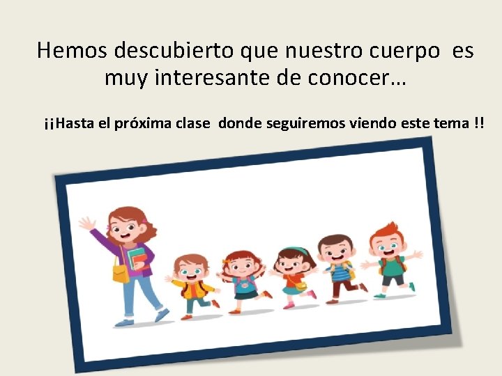 Hemos descubierto que nuestro cuerpo es muy interesante de conocer… ¡¡Hasta el próxima clase