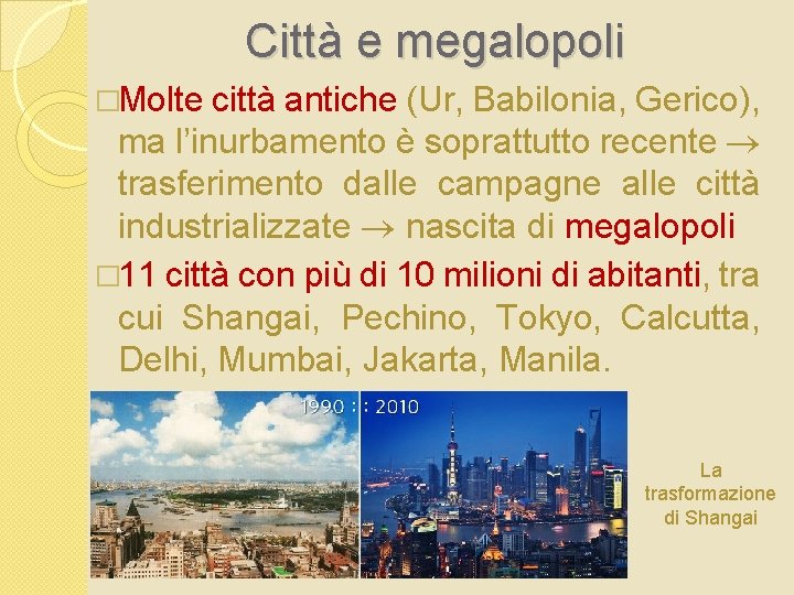 Città e megalopoli �Molte città antiche (Ur, Babilonia, Gerico), ma l’inurbamento è soprattutto recente