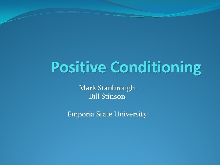 Positive Conditioning Mark Stanbrough Bill Stinson Emporia State University 