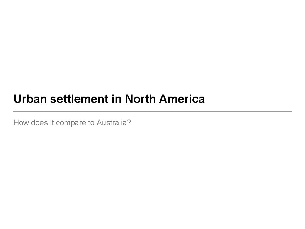 Urban settlement in North America How does it compare to Australia? 
