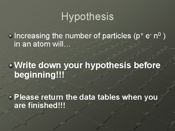 Hypothesis Increasing the number of particles (p+ e- n 0 ) in an atom