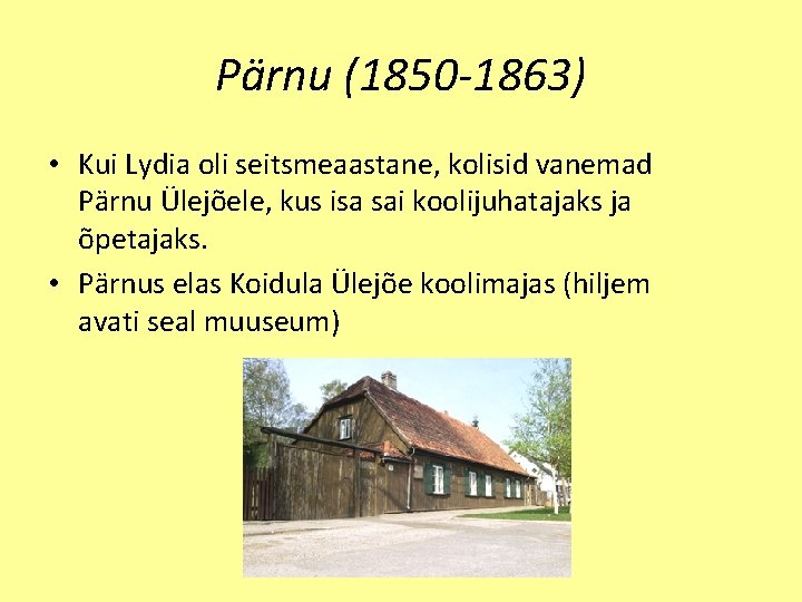 Pärnu (1850 -1863) • Kui Lydia oli seitsmeaastane, kolisid vanemad Pärnu Ülejõele, kus isa