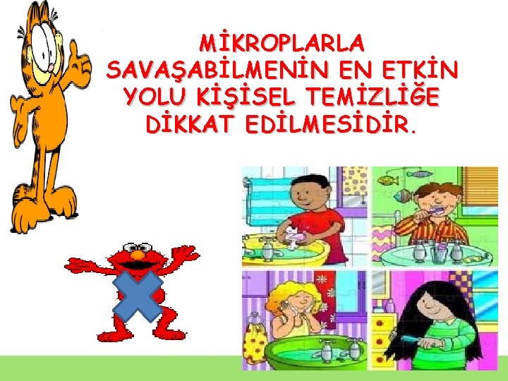 MİKROPLARLA SAVAŞABİLMENİN EN ETKİN YOLU KİŞİSEL TEMİZLİĞE DİKKAT EDİLMESİDİR. 