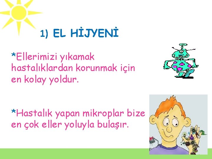 1) EL HİJYENİ *Ellerimizi yıkamak hastalıklardan korunmak için en kolay yoldur. *Hastalık yapan mikroplar