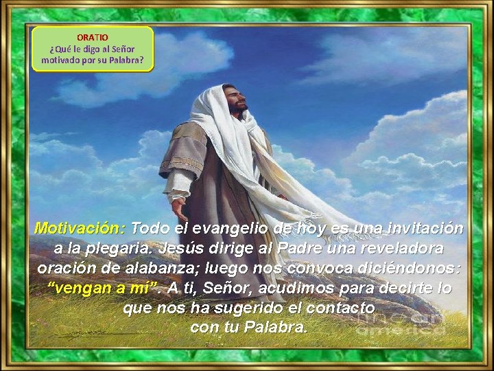 ORATIO ¿Qué le digo al Señor motivado por su Palabra? Motivación: Todo el evangelio