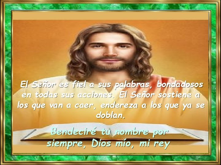 El Señor es fiel a sus palabras, bondadosos en todas sus acciones. El Señor