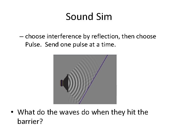 Sound Sim – choose interference by reflection, then choose Pulse. Send one pulse at