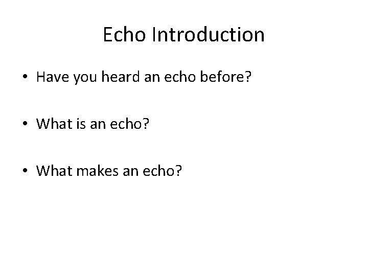 Echo Introduction • Have you heard an echo before? • What is an echo?