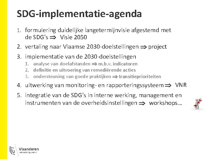 SDG-implementatie-agenda 1. formulering duidelijke langetermijnvisie afgestemd met de SDG’s Visie 2050 2. vertaling naar