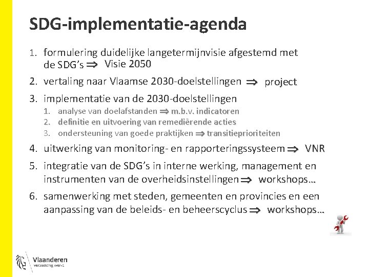 SDG-implementatie-agenda 1. formulering duidelijke langetermijnvisie afgestemd met de SDG’s Visie 2050 2. vertaling naar