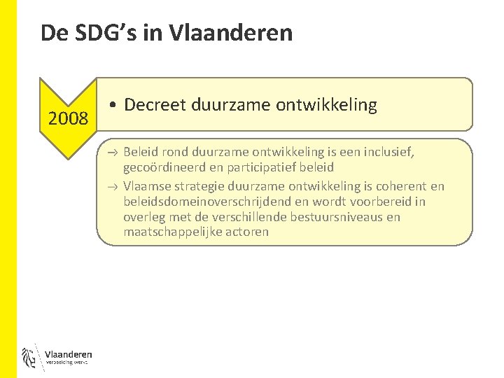 De SDG’s in Vlaanderen 2008 • Decreet duurzame ontwikkeling Beleid rond duurzame ontwikkeling is