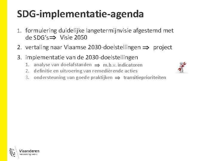 SDG-implementatie-agenda 1. formulering duidelijke langetermijnvisie afgestemd met de SDG’s Visie 2050 2. vertaling naar