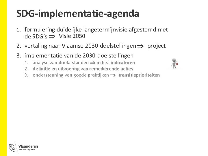 SDG-implementatie-agenda 1. formulering duidelijke langetermijnvisie afgestemd met de SDG’s Visie 2050 2. vertaling naar