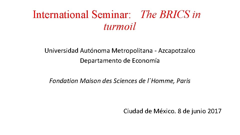 International Seminar: The BRICS in turmoil Universidad Autónoma Metropolitana - Azcapotzalco Departamento de Economía