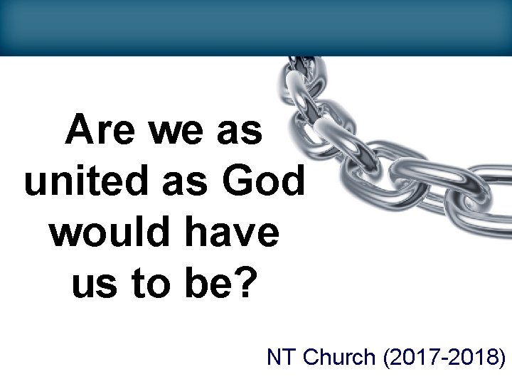 Are we as united as God would have us to be? NT Church (2017