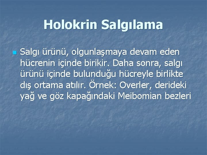 Holokrin Salgılama n Salgı ürünü, olgunlaşmaya devam eden hücrenin içinde birikir. Daha sonra, salgı