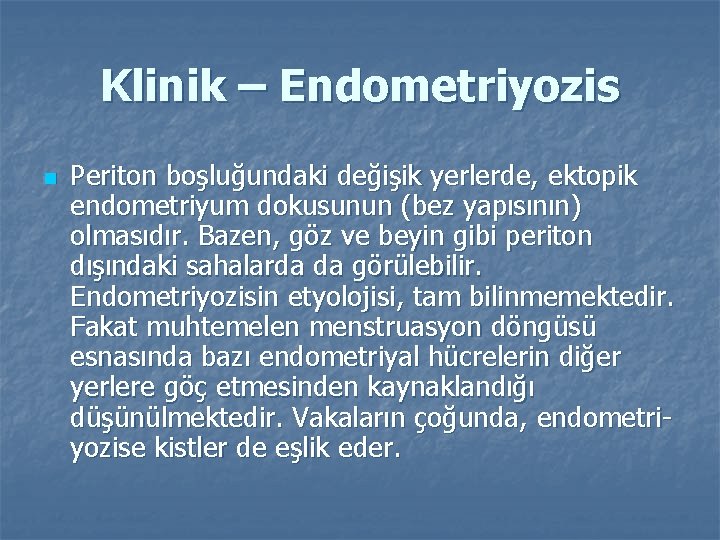 Klinik – Endometriyozis n Periton boşluğundaki değişik yerlerde, ektopik endometriyum dokusunun (bez yapısının) olmasıdır.