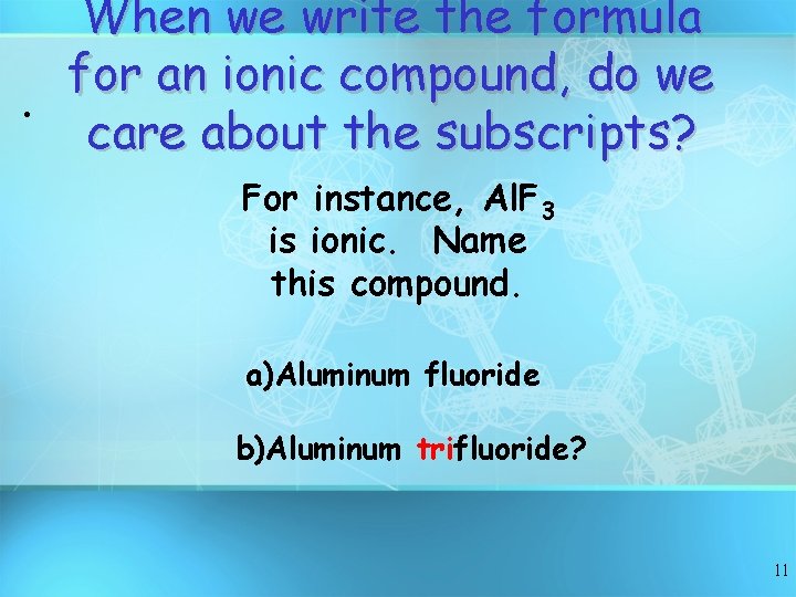  • When we write the formula for an ionic compound, do we care