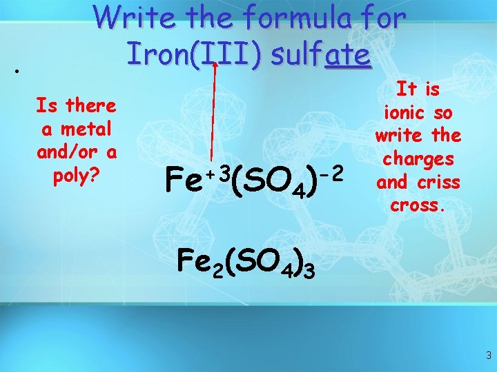  • Write the formula for Iron(III) sulfate Is there a metal and/or a