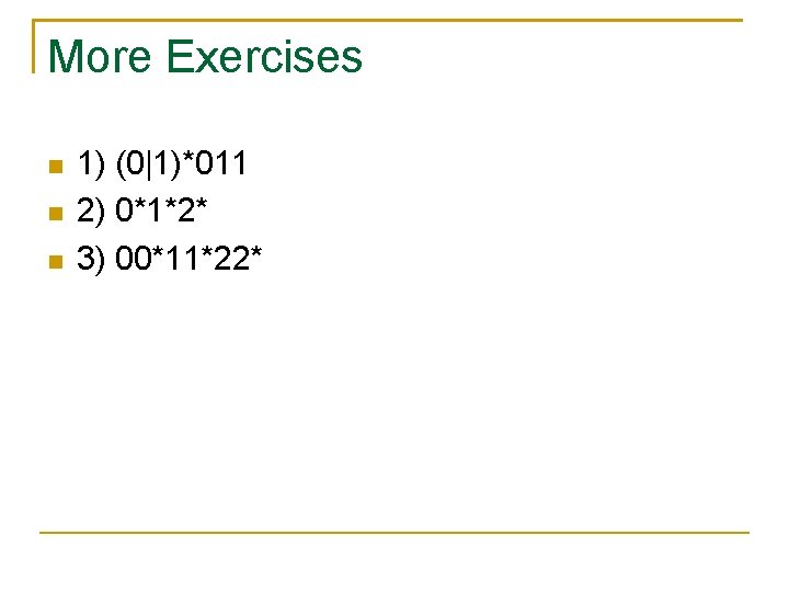 More Exercises 1) (0|1)*011 2) 0*1*2* 3) 00*11*22* 