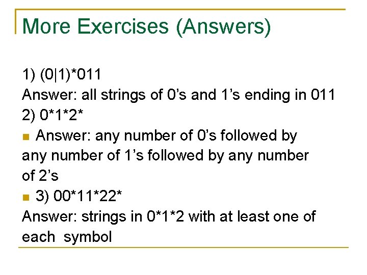 More Exercises (Answers) 1) (0|1)*011 Answer: all strings of 0’s and 1’s ending in