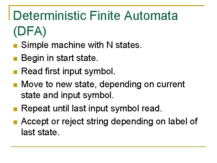 Deterministic Finite Automata (DFA) Simple machine with N states. Begin in start state. Read