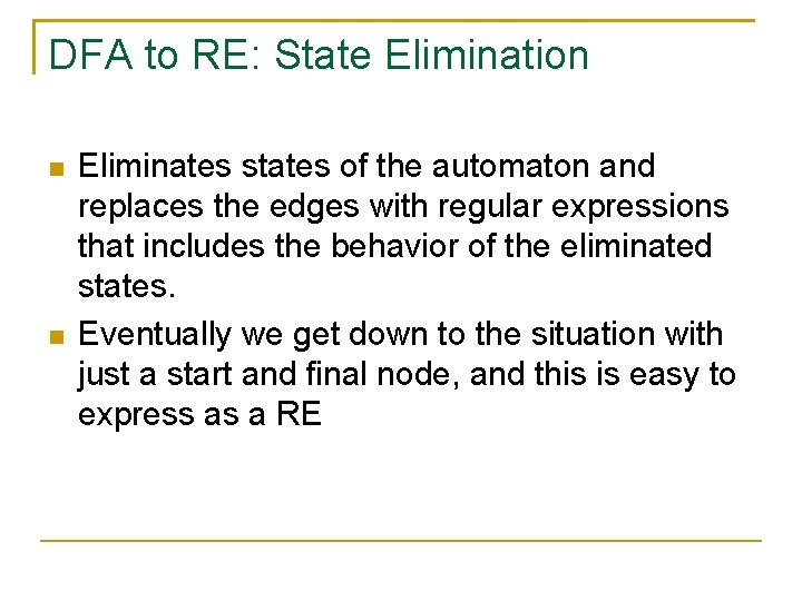 DFA to RE: State Elimination Eliminates states of the automaton and replaces the edges