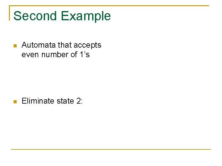 Second Example Automata that accepts even number of 1’s Eliminate state 2: 