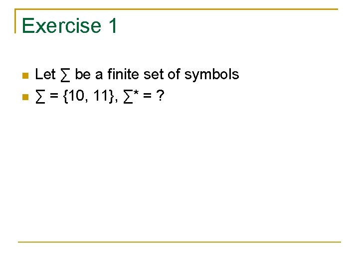 Exercise 1 Let ∑ be a finite set of symbols ∑ = {10, 11},