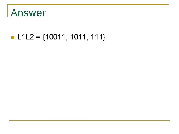 Answer L 1 L 2 = {10011, 111} 