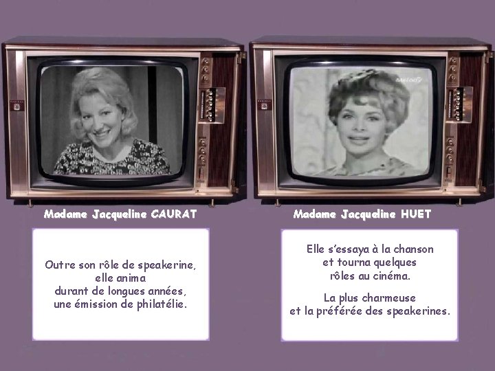 Madame Jacqueline CAURAT Outre son rôle de speakerine, elle anima durant de longues années,