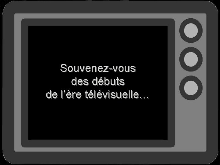 Souvenez-vous des débuts de l’ère télévisuelle… 