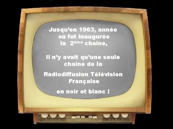 Jusqu’en 1963, année où fut inaugurée la 2ème chaîne, Il n’y avait qu’une seule