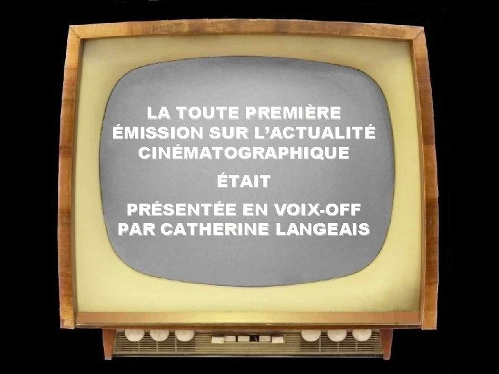 LA TOUTE PREMIÈRE ÉMISSION SUR L’ACTUALITÉ CINÉMATOGRAPHIQUE ÉTAIT PRÉSENTÉE EN VOIX-OFF PAR CATHERINE LANGEAIS