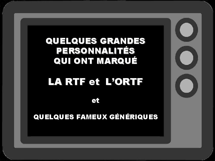 QUELQUES GRANDES PERSONNALITÉS QUI ONT MARQUÉ LA RTF et L’ORTF et QUELQUES FAMEUX GÉNÉRIQUES
