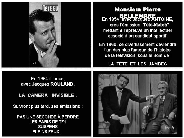 Monsieur Pierre BELLEMARE En 1954, avec Jacques ANTOINE, il crée l’émission "Télé-Match" mettant à