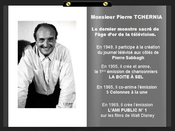 Monsieur Pierre TCHERNIA Le dernier monstre sacré de l’âge d’or de la télévision. En