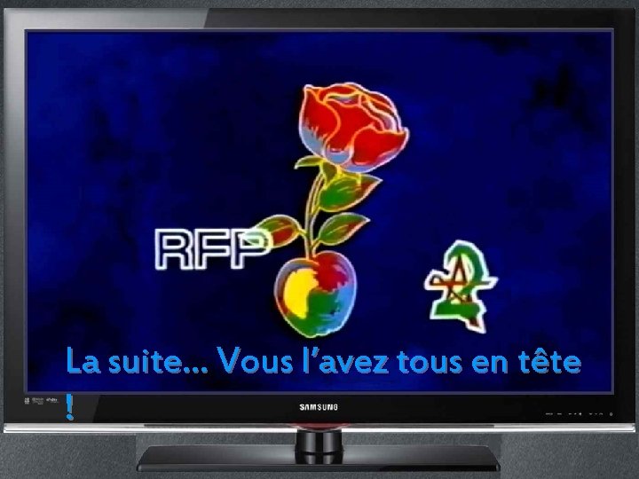 La suite… Vous l’avez tous en tête ! 