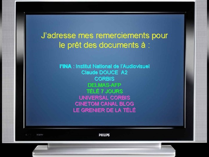 J’adresse mes remerciements pour le prêt des documents à : l’INA : Institut National