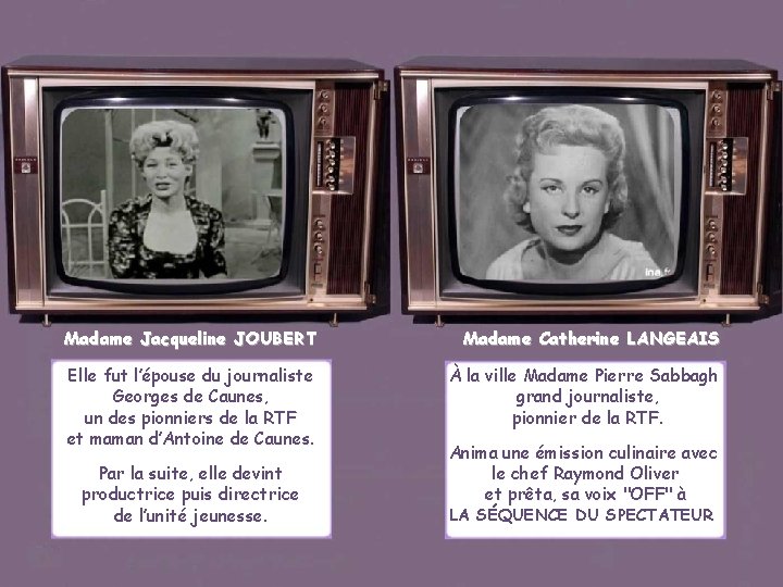 Madame Jacqueline JOUBERT Madame Catherine LANGEAIS Elle fut l’épouse du journaliste Georges de Caunes,