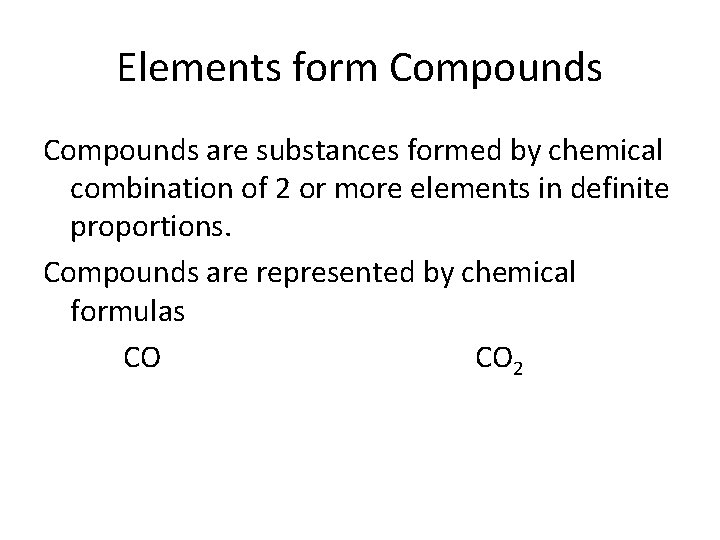 Elements form Compounds are substances formed by chemical combination of 2 or more elements