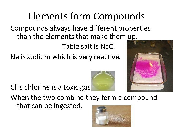 Elements form Compounds always have different properties than the elements that make them up.