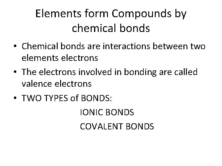 Elements form Compounds by chemical bonds • Chemical bonds are interactions between two elements