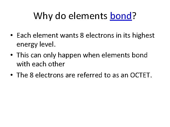 Why do elements bond? • Each element wants 8 electrons in its highest energy