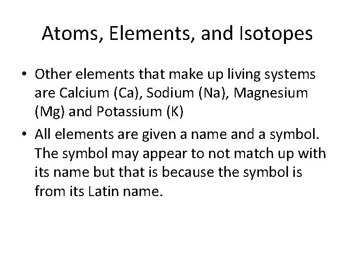 Atoms, Elements, and Isotopes • Other elements that make up living systems are Calcium